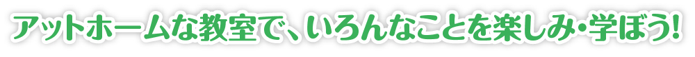 新しくできた広くてきれいな教室で、いろんなことを楽しみ・学ぼう！